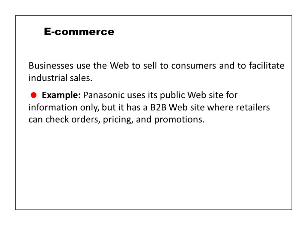 Businesses use the Web to sell to consumers and to facilitate industrial sales. Example: